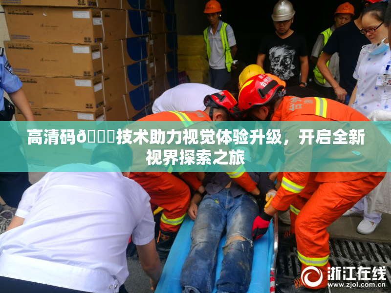 高清码🔞技术助力视觉体验升级，开启全新视界探索之旅