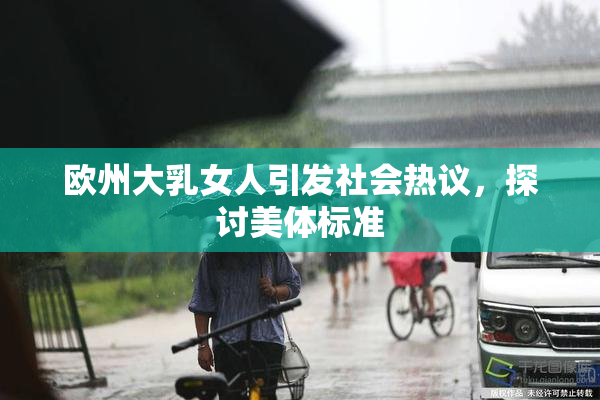 欧州大乳女人引发社会热议，探讨美体标准