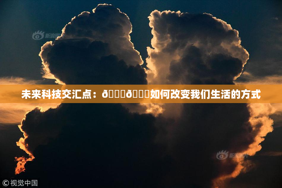 未来科技交汇点：🔞🍆如何改变我们生活的方式