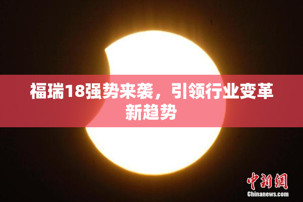 福瑞18强势来袭，引领行业变革新趋势