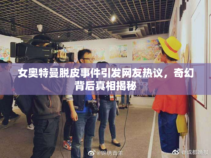 女奥特曼脱皮事件引发网友热议，奇幻背后真相揭秘