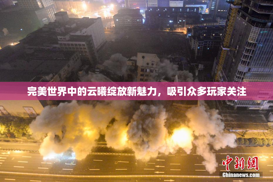 完美世界中的云曦绽放新魅力，吸引众多玩家关注