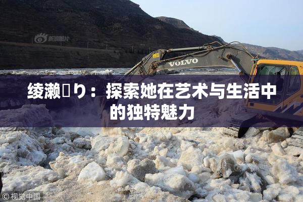 绫濑✿り：探索她在艺术与生活中的独特魅力