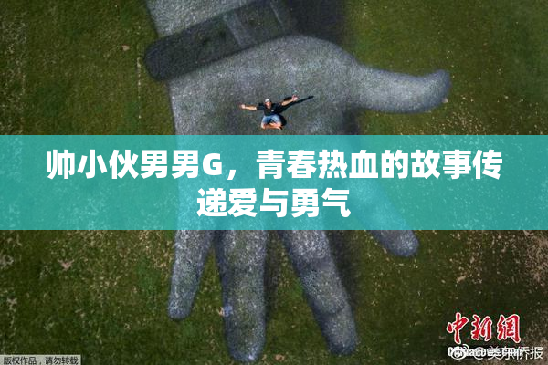 帅小伙男男G，青春热血的故事传递爱与勇气