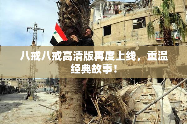 八戒八戒高清版再度上线，重温经典故事！