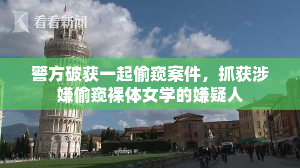 警方破获一起偷窥案件，抓获涉嫌偷窥裸体女学的嫌疑人
