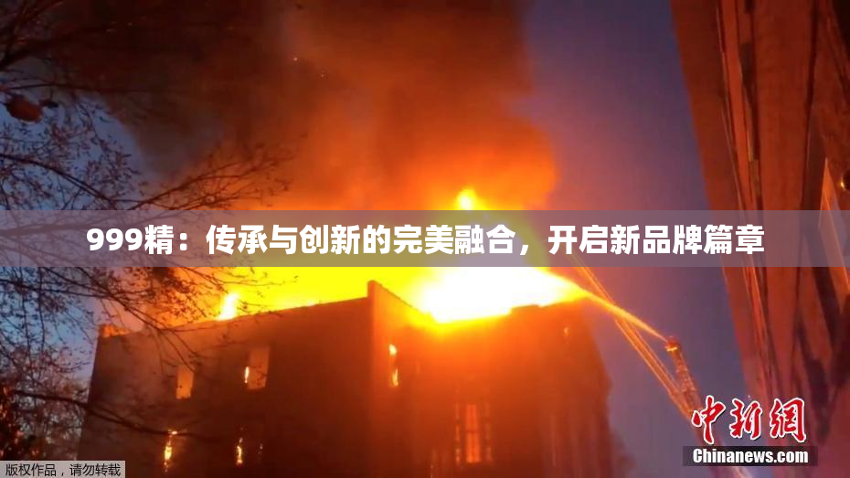 999精：传承与创新的完美融合，开启新品牌篇章