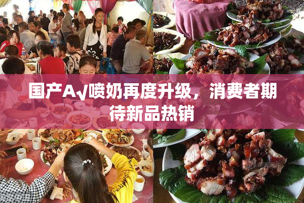 国产A√喷奶再度升级，消费者期待新品热销