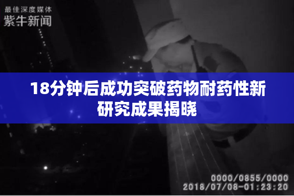 18分钟后成功突破药物耐药性新研究成果揭晓