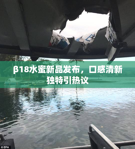 β18水蜜新品发布，口感清新独特引热议