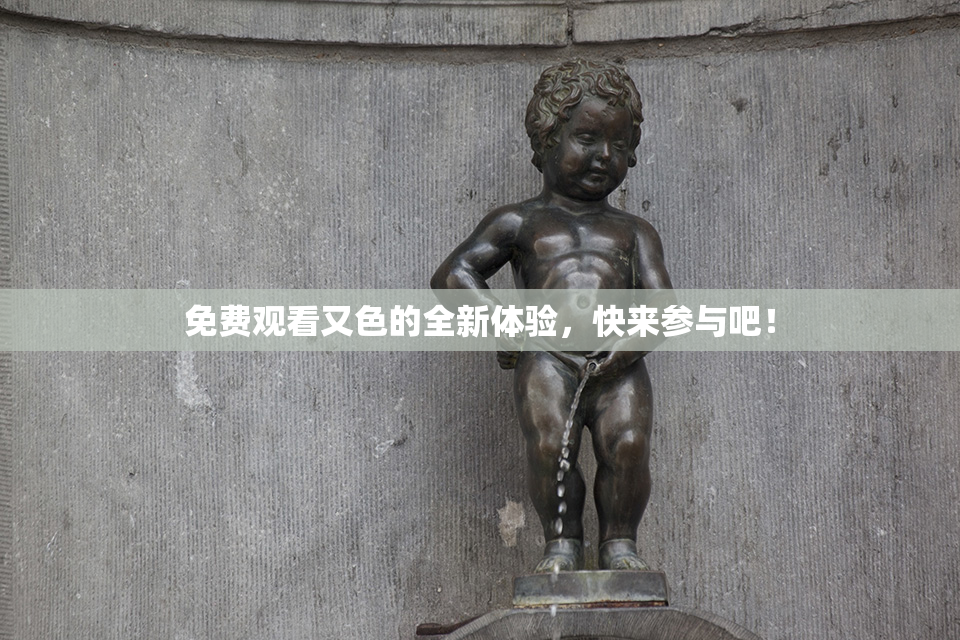 免费观看又色的全新体验，快来参与吧！