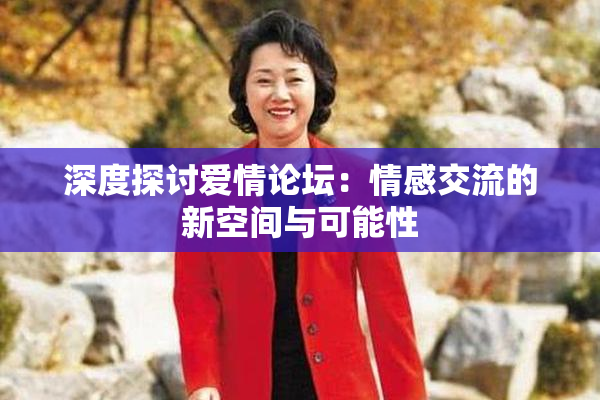 深度探讨爱情论坛：情感交流的新空间与可能性