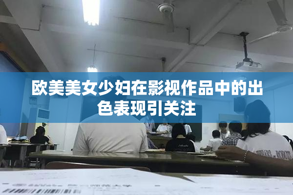 欧美美女少妇在影视作品中的出色表现引关注