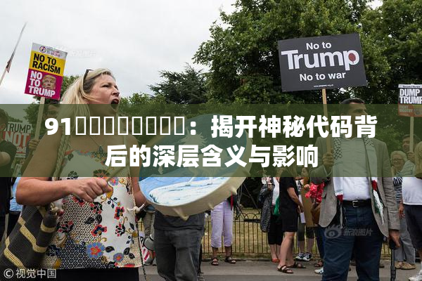91❌‌❌‌❌‌❌‌：揭开神秘代码背后的深层含义与影响