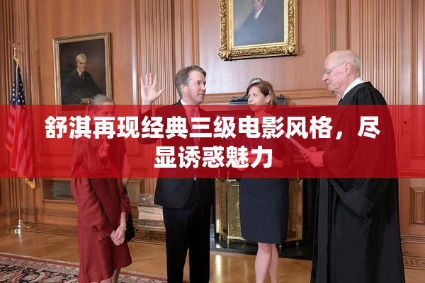舒淇再现经典三级电影风格，尽显诱惑魅力