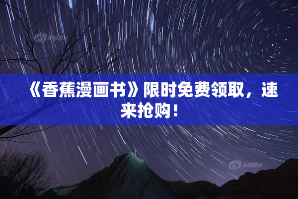 《香蕉漫画书》限时免费领取，速来抢购！
