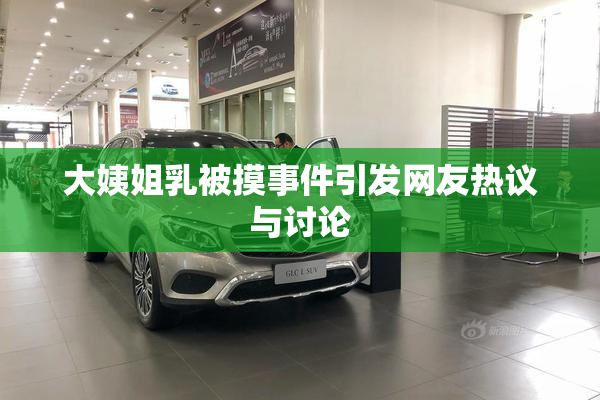 大姨姐乳被摸事件引发网友热议与讨论
