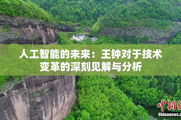 人工智能的未来：王钟对于技术变革的深刻见解与分析