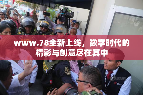 www.78全新上线，数字时代的精彩与创意尽在其中