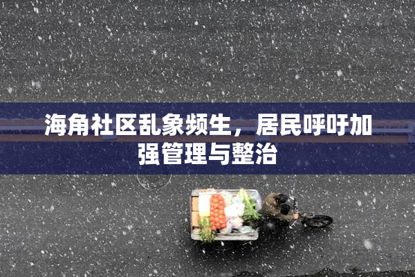 海角社区乱象频生，居民呼吁加强管理与整治