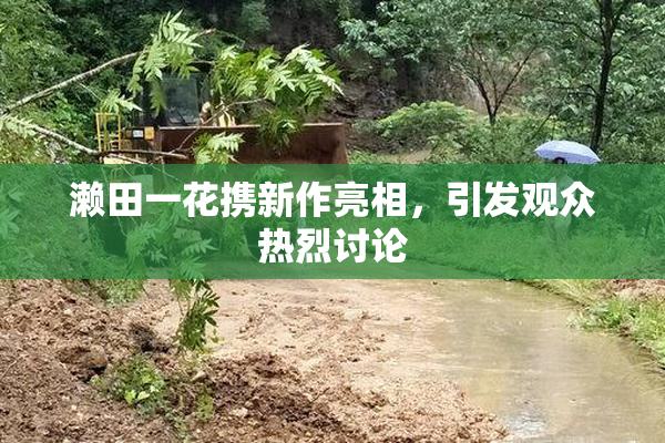 濑田一花携新作亮相，引发观众热烈讨论