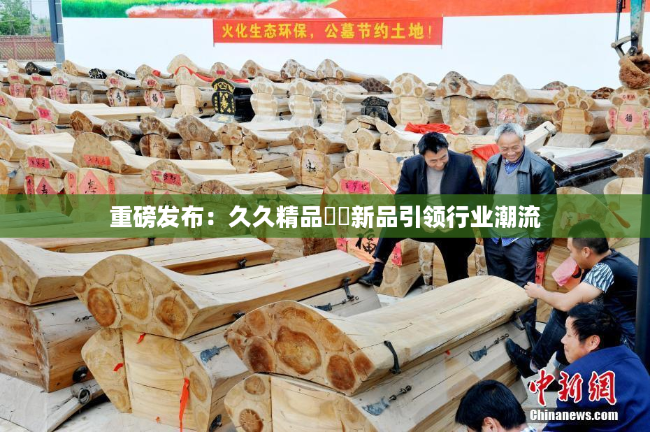 重磅发布：久久精品國產新品引领行业潮流