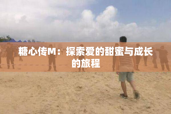 糖心传M：探索爱的甜蜜与成长的旅程