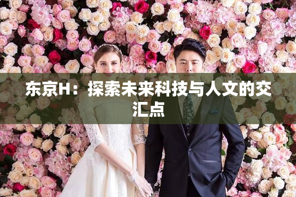 东京H：探索未来科技与人文的交汇点