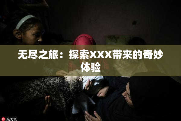 无尽之旅：探索XXX带来的奇妙体验