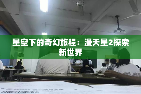 星空下的奇幻旅程：漫天星2探索新世界
