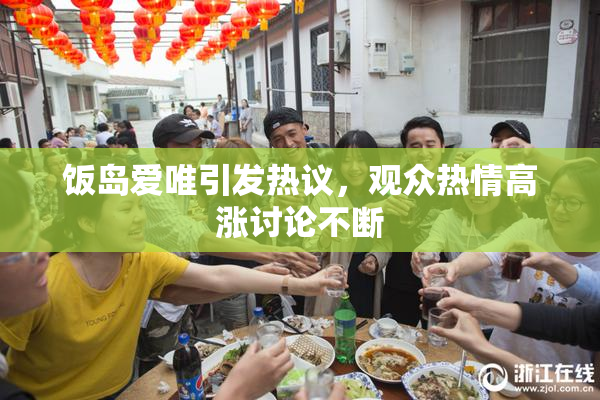 饭岛爱唯引发热议，观众热情高涨讨论不断
