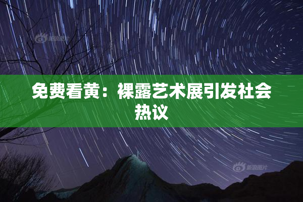 免费看黄：裸露艺术展引发社会热议