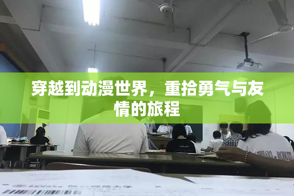 穿越到动漫世界，重拾勇气与友情的旅程