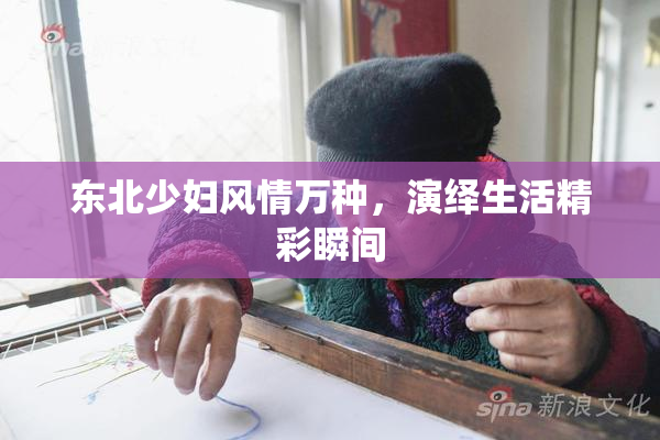 东北少妇风情万种，演绎生活精彩瞬间