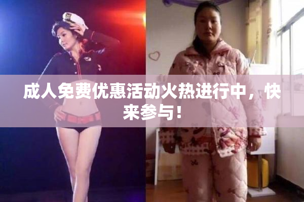 成人免费优惠活动火热进行中，快来参与！