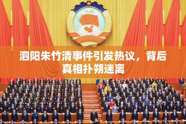 泗阳朱竹清事件引发热议，背后真相扑朔迷离