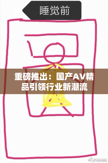 重磅推出：国产AV精品引领行业新潮流