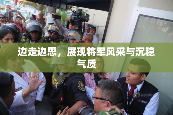 边走边思，展现将军风采与沉稳气质