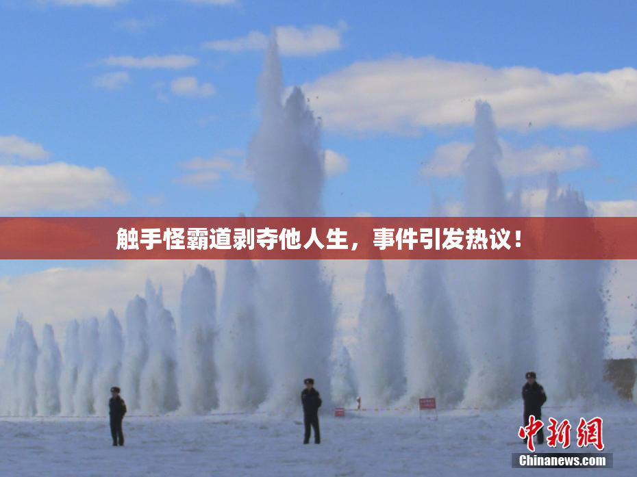 触手怪霸道剥夺他人生，事件引发热议！