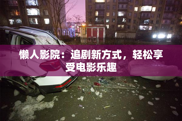 懒人影院：追剧新方式，轻松享受电影乐趣