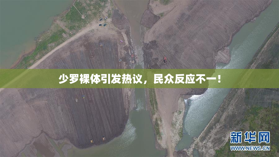 少罗裸体引发热议，民众反应不一！