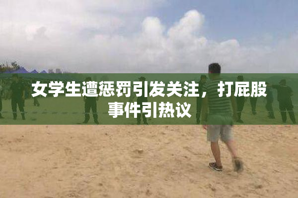 女学生遭惩罚引发关注，打屁股事件引热议