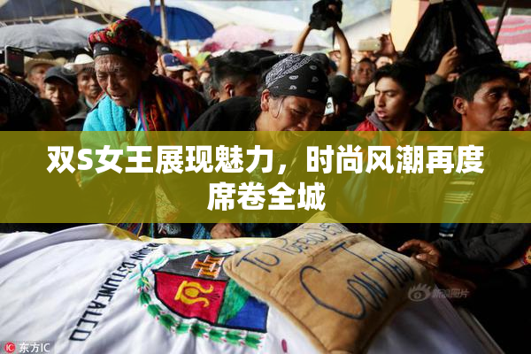 双S女王展现魅力，时尚风潮再度席卷全城