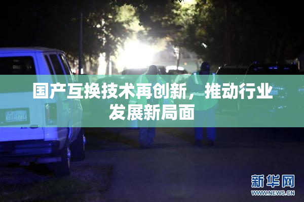 国产互换技术再创新，推动行业发展新局面