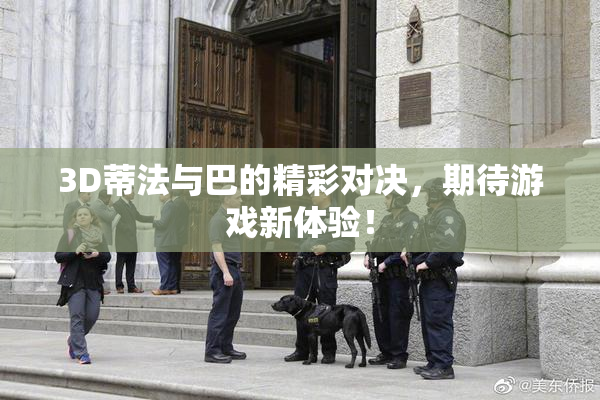 3D蒂法与巴的精彩对决，期待游戏新体验！