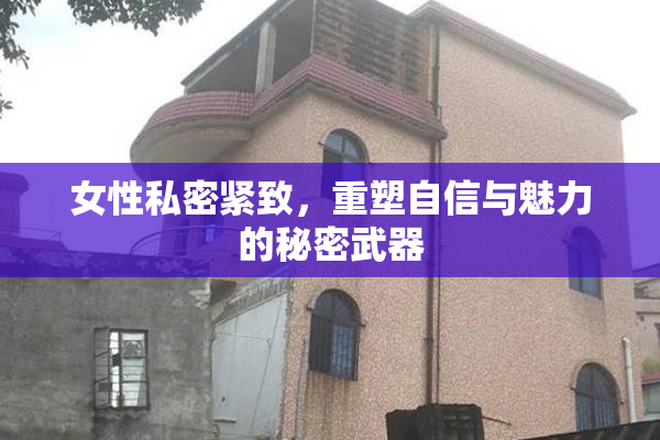 女性私密紧致，重塑自信与魅力的秘密武器