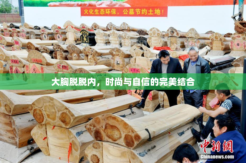 大胸脱脱内，时尚与自信的完美结合