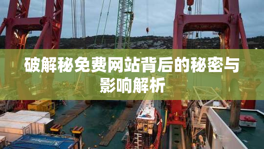 破解秘免费网站背后的秘密与影响解析