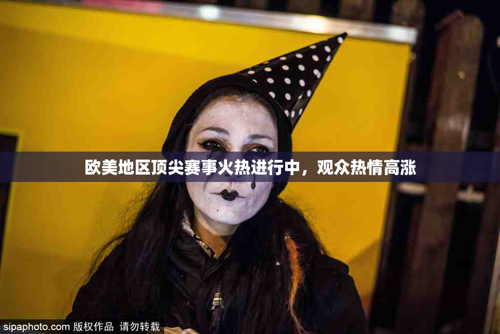 欧美地区顶尖赛事火热进行中，观众热情高涨