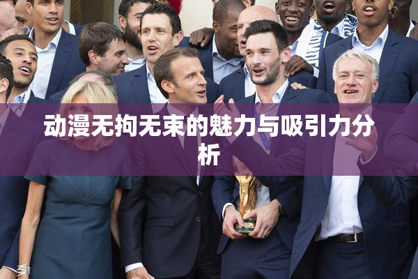 动漫无拘无束的魅力与吸引力分析